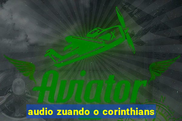 audio zuando o corinthians